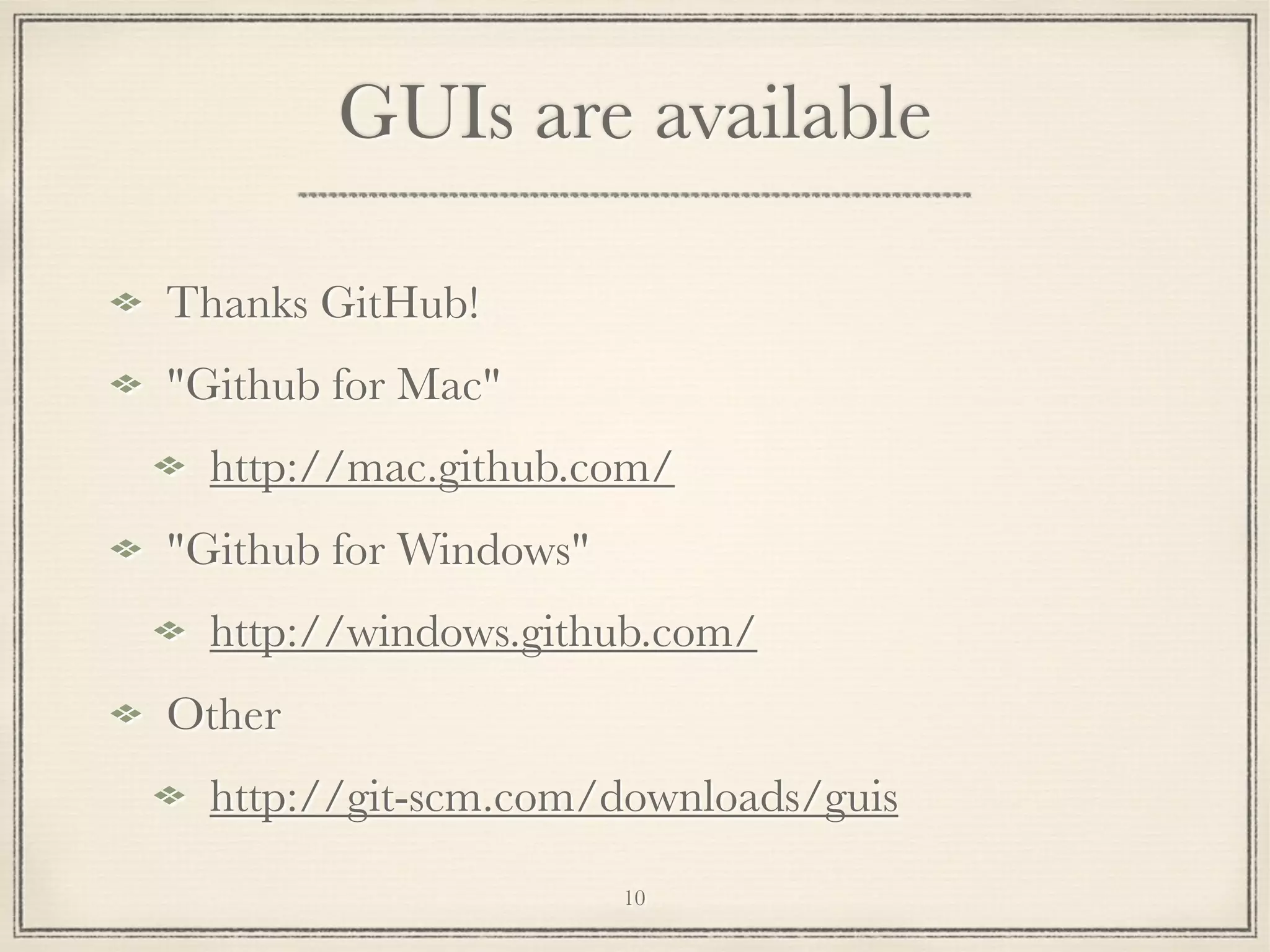 GUIs are available
Thanks GitHub!
"Github for Mac"
http://mac.github.com/
"Github for Windows"
http://windows.github.com/
Other
http://git-scm.com/downloads/guis
10

 