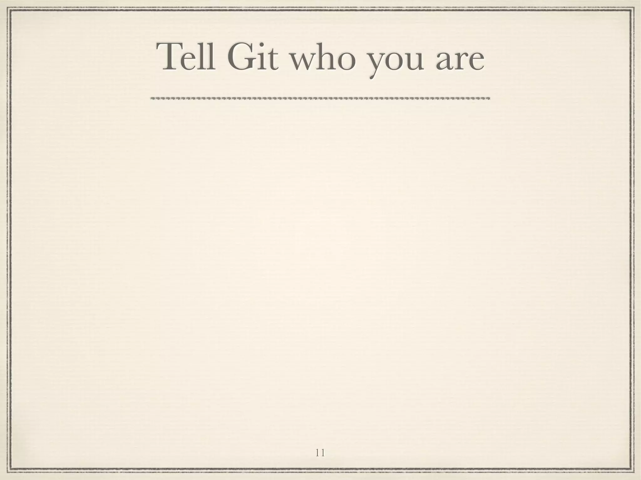 Tell Git who you are

11

 
