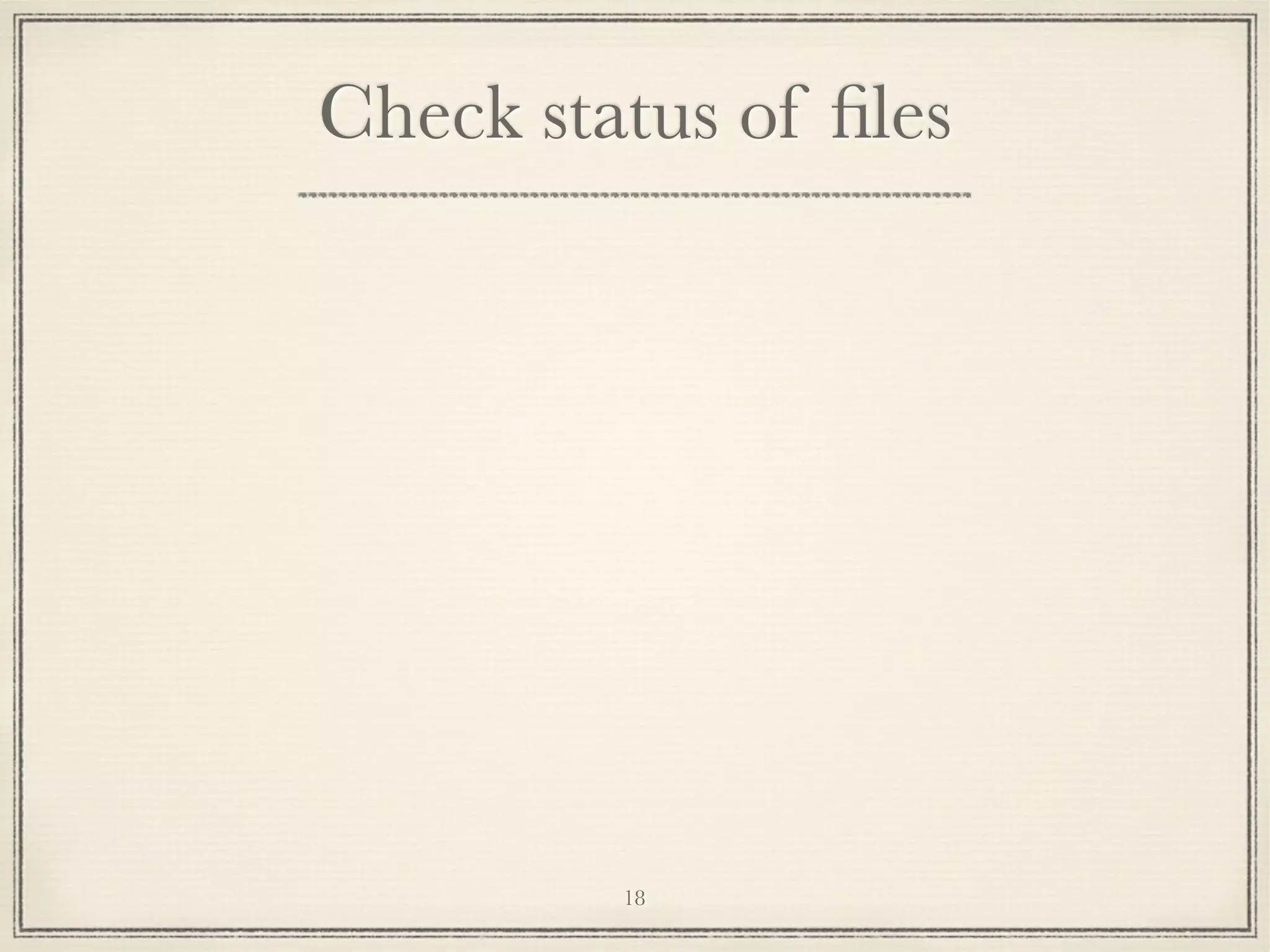 Check status of ﬁles

18

 