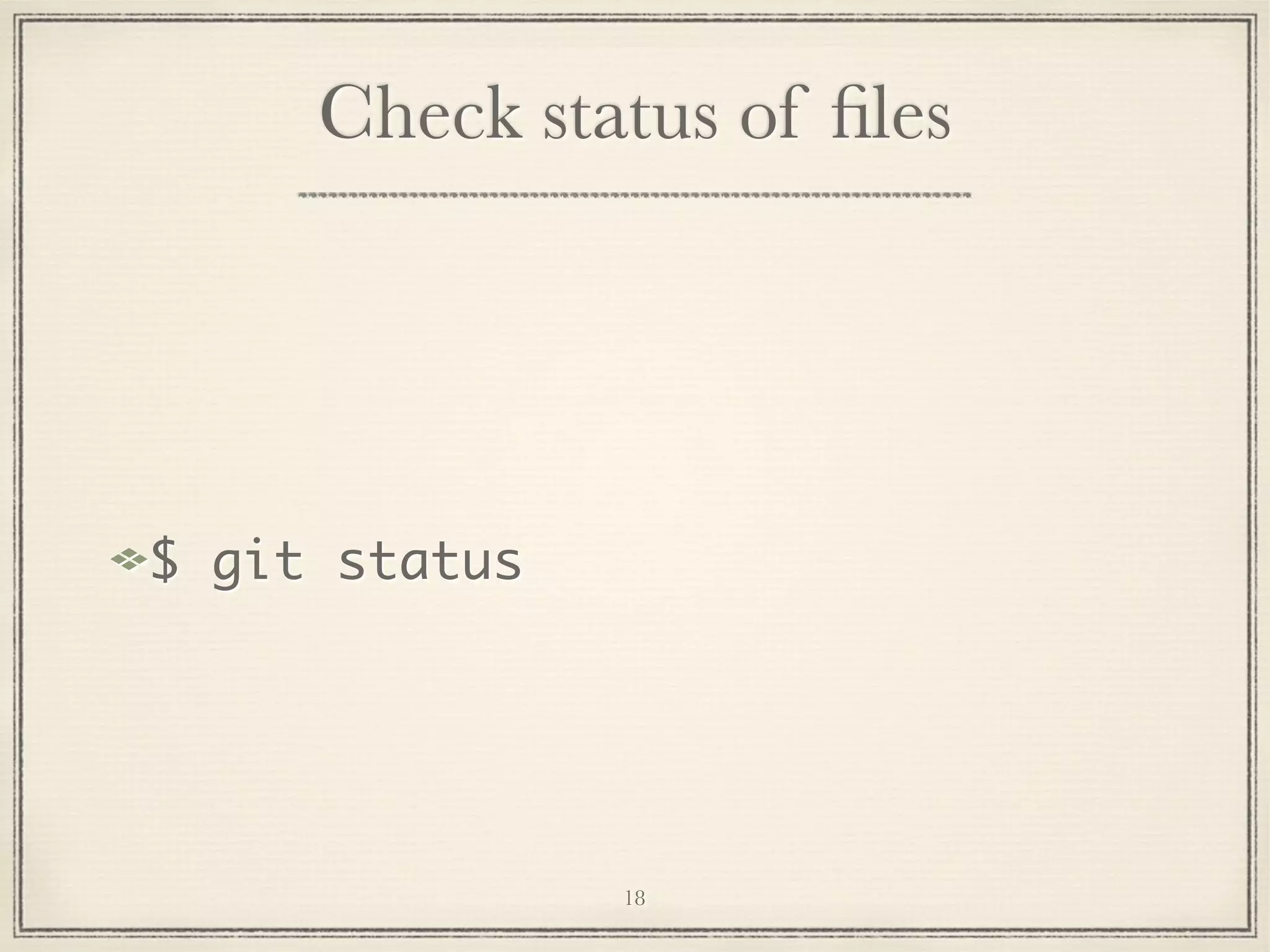 Check status of ﬁles

$ git status

18

 