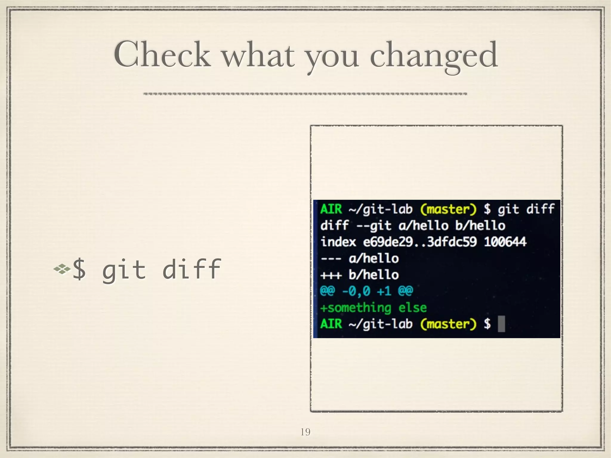 Check what you changed

$ git diff

19

 