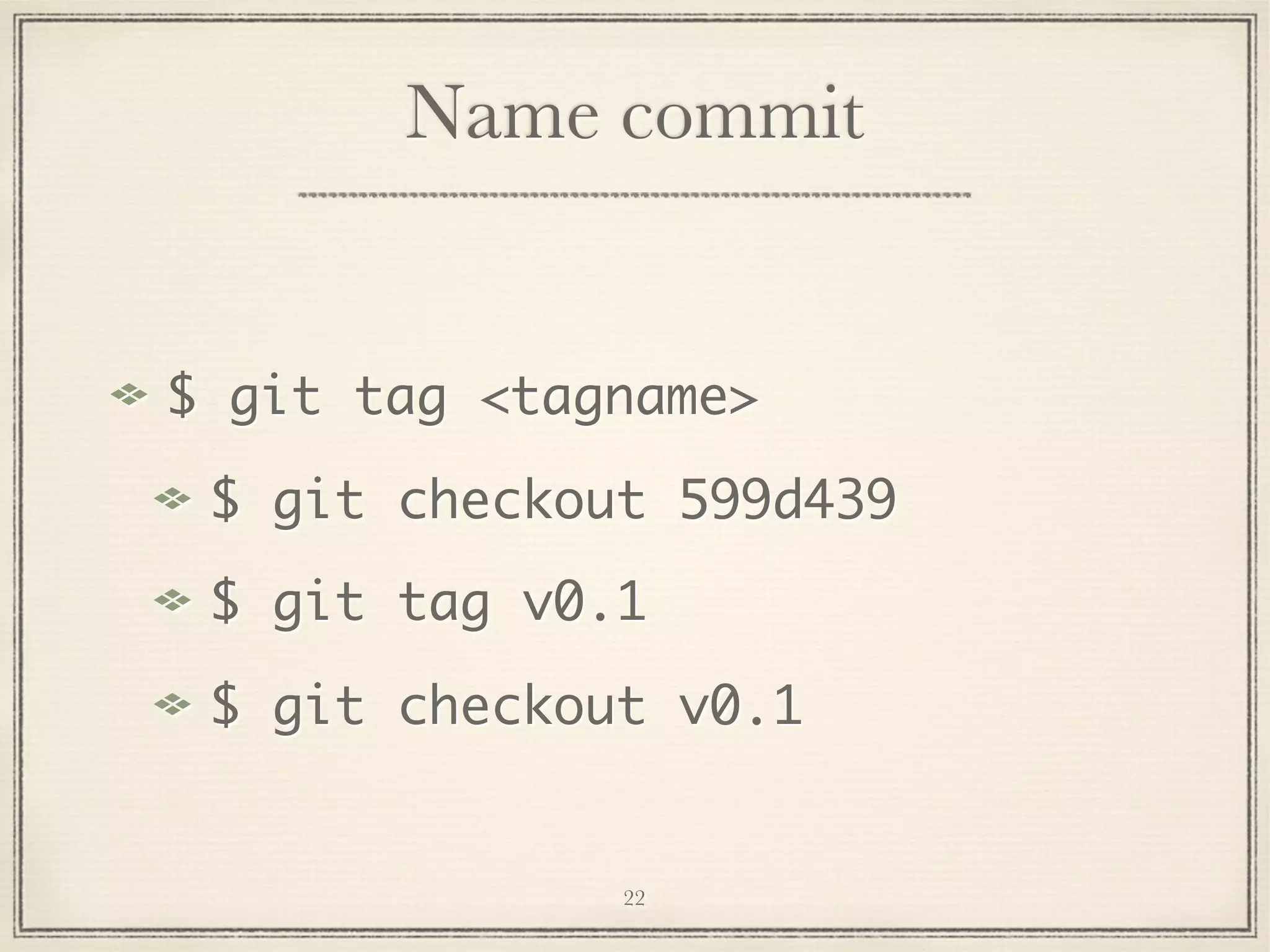 Name commit

$ git tag <tagname>
$ git checkout 599d439
$ git tag v0.1
$ git checkout v0.1

22

 