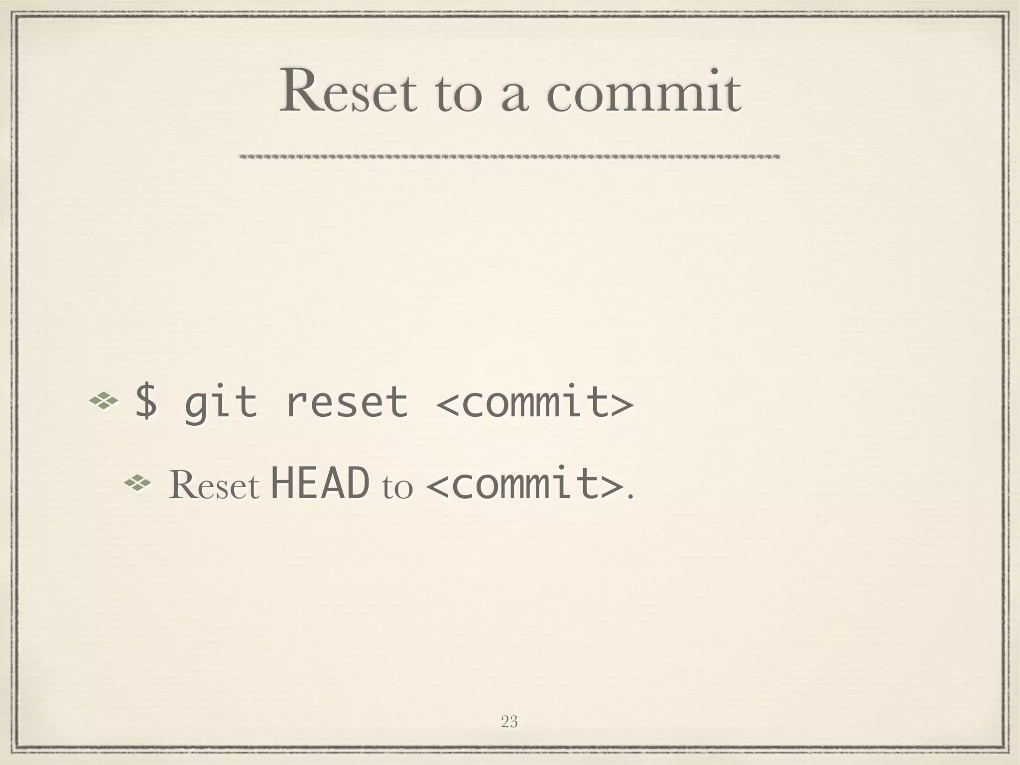Reset to a commit

$ git reset <commit>
Reset HEAD to <commit>.

23

 