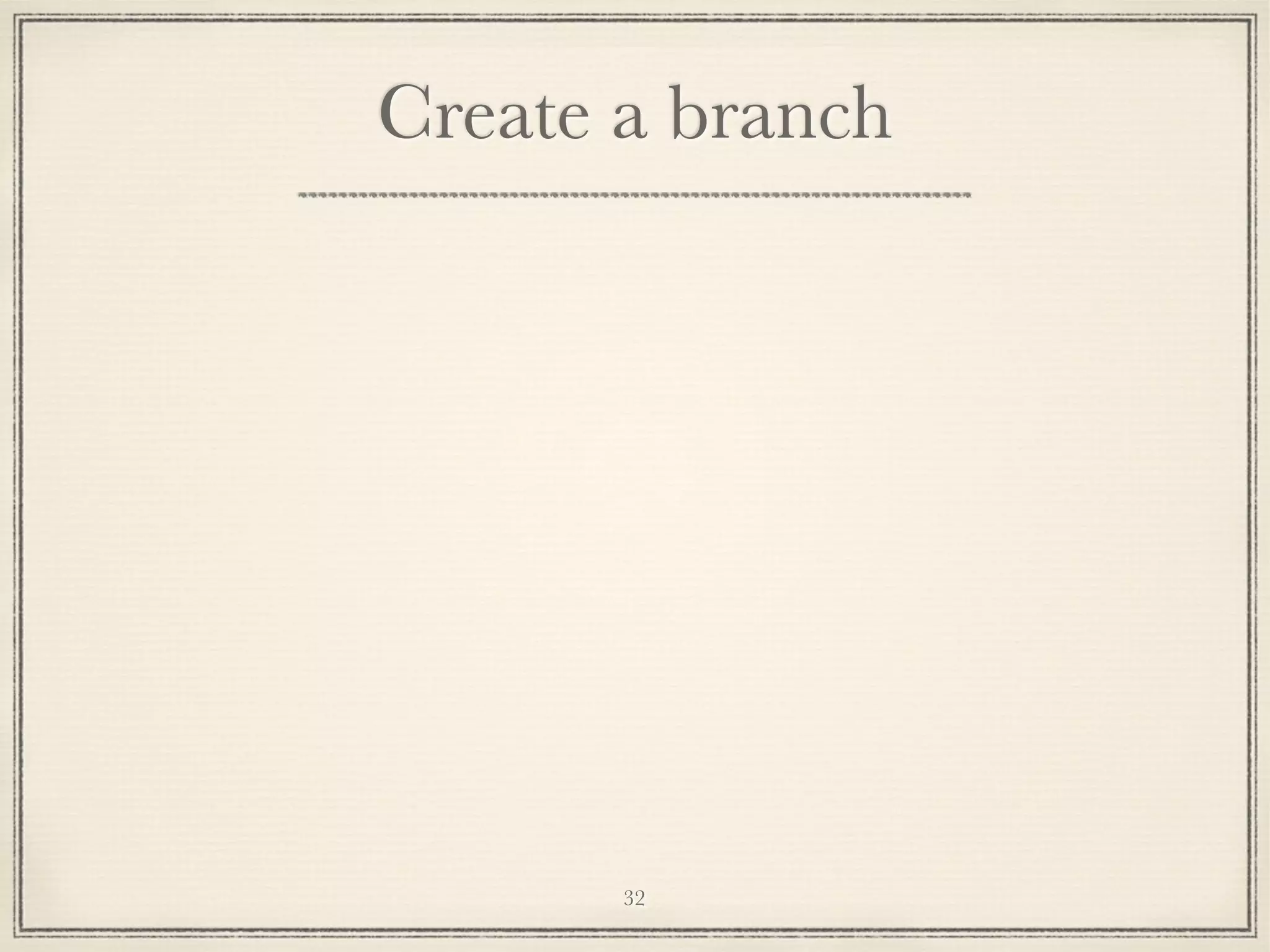Create a branch

32

 