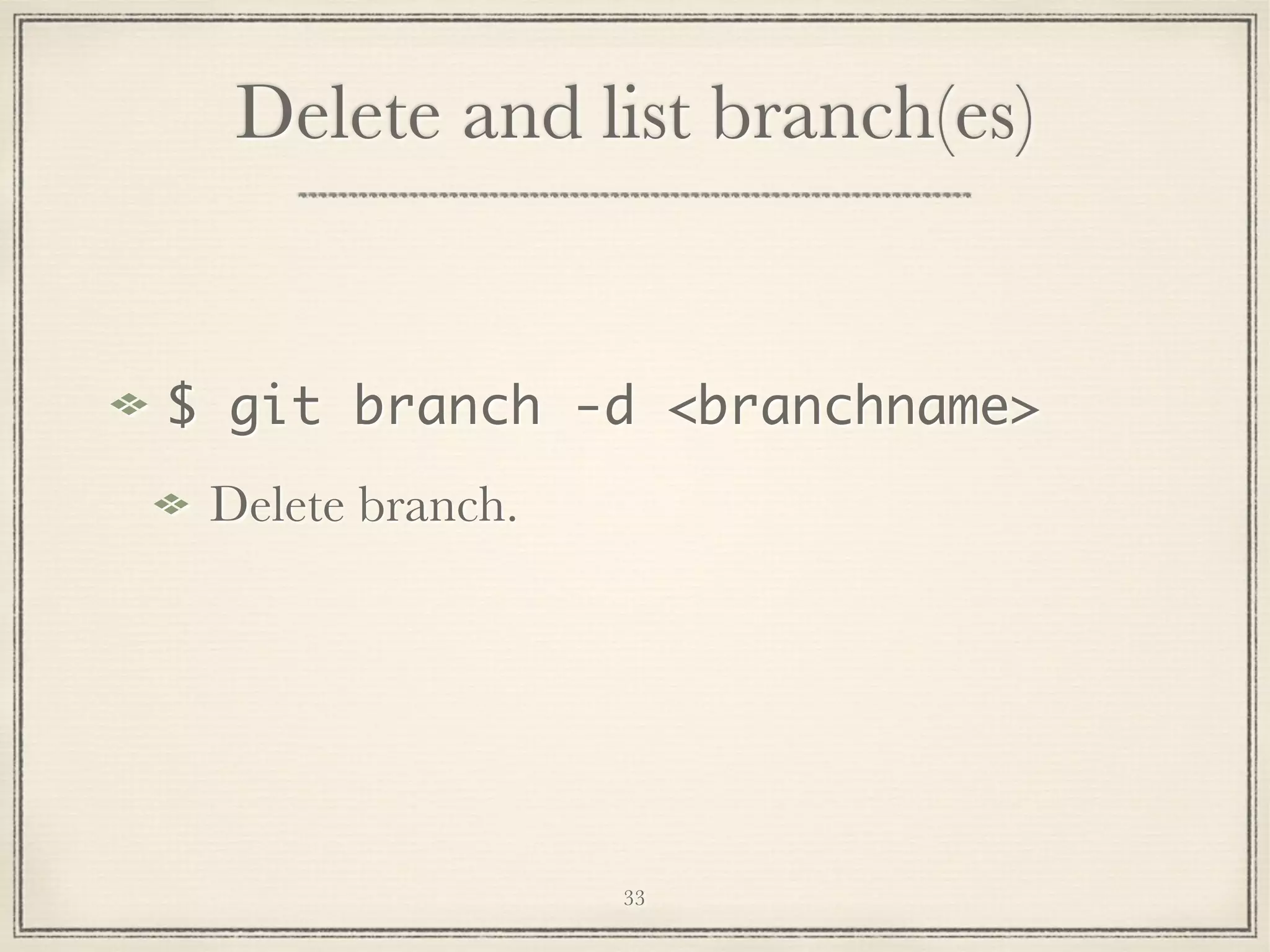 Delete and list branch(es)

$ git branch -d <branchname>
Delete branch.

33

 
