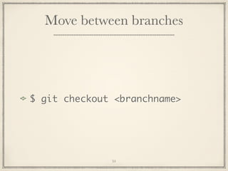 Move between branches

$ git checkout <branchname>

34

 
