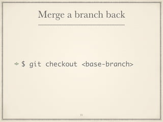 Merge a branch back

$ git checkout <base-branch>

35

 
