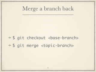 Merge a branch back

$ git checkout <base-branch>
$ git merge <topic-branch>

35

 