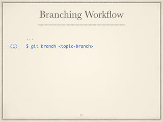 Branching Workﬂow
...
(1)

$ git branch <topic-branch>

37

 