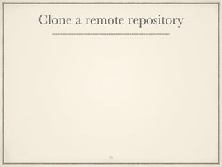 Clone a remote repository

39

 