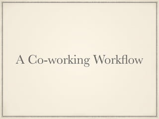 A Co-working Workﬂow

 