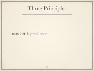 Three Principles

1. master is production.

45

 