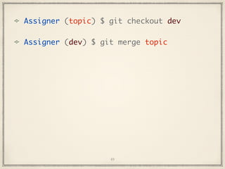 Assigner (topic) $ git checkout dev
Assigner (dev) $ git merge topic

49

 