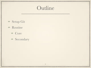 Outline
Setup Git
Routine
Core
Secondary

6

 
