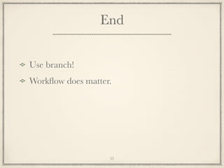 End
Use branch!
Workﬂow does matter.

52

 