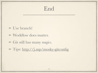 End
Use branch!
Workﬂow does matter.
Git still has many magics.
Tips: http://j.mp/mosky-gitconﬁg

52

 
