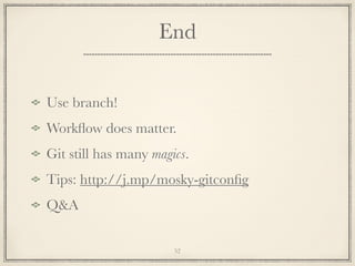 End
Use branch!
Workﬂow does matter.
Git still has many magics.
Tips: http://j.mp/mosky-gitconﬁg
Q&A
52

 