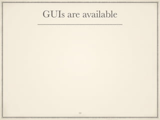 GUIs are available

10

 