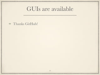 GUIs are available
Thanks GitHub!

10

 