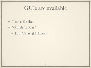 GUIs are available
Thanks GitHub!
"Github for Mac"
http://mac.github.com/

10

 