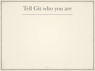 Tell Git who you are

11

 