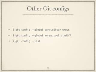 Other Git conﬁgs

$ git config --global core.editor emacs
$ git config --global merge.tool vimdiff
$ git config --list

12

 