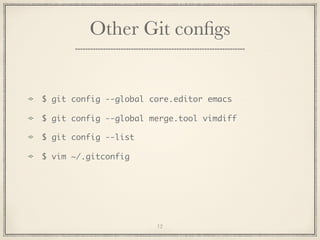 Other Git conﬁgs

$ git config --global core.editor emacs
$ git config --global merge.tool vimdiff
$ git config --list
$ vim ~/.gitconfig

12

 