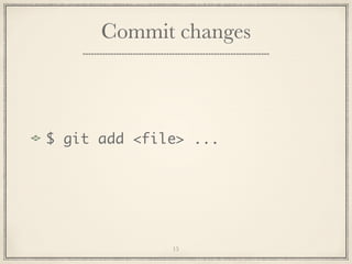 Commit changes

$ git add <file> ...

15

 