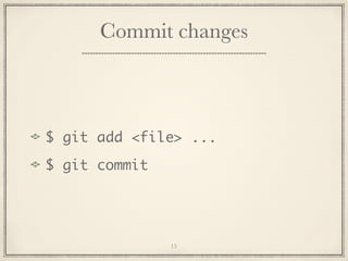 Commit changes

$ git add <file> ...
$ git commit

15

 