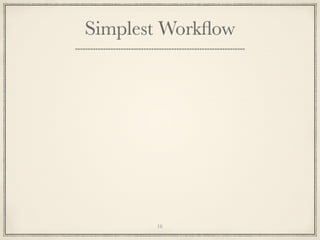 Simplest Workﬂow

16

 
