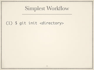 Simplest Workﬂow
(1) $ git init <directory>

16

 