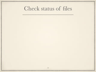 Check status of ﬁles

18

 