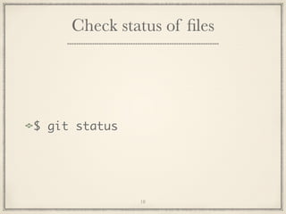 Check status of ﬁles

$ git status

18

 