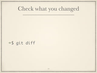 Check what you changed

$ git diff

19

 