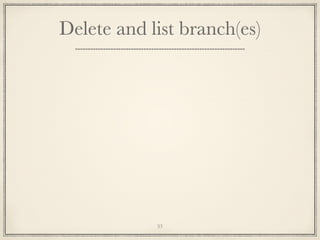 Delete and list branch(es)

33

 