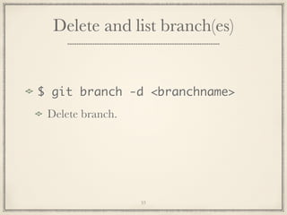 Delete and list branch(es)

$ git branch -d <branchname>
Delete branch.

33

 