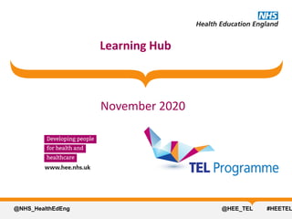 @NHS_HealthEdEng @HEE_TEL #HEETEL
Learning Hub
November 2020
 
