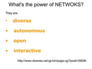 What's the power of NETWOKS ? They are diverse autonomous open interactive http://www.downes.ca/cgi-bin/page.cgi?post=35839   