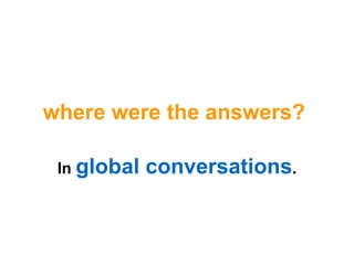 In  global conversations .   where were the answers?   