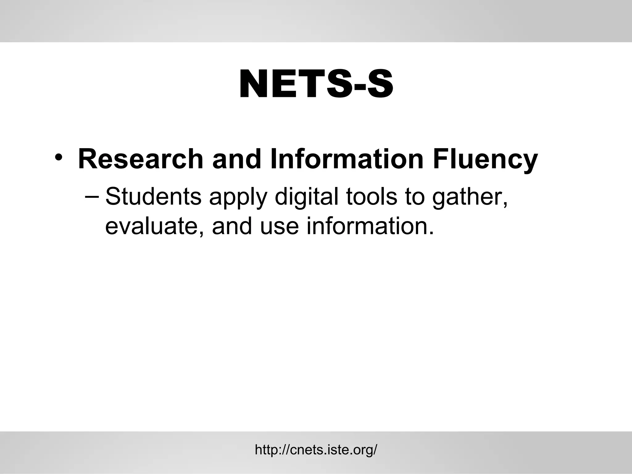 NETS-S Research and Information Fluency  Students apply digital tools to gather, evaluate, and use information.  http://cnets.iste.org/ 