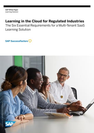 SAP White Paper
Learning Solution
Learning in the Cloud for Regulated Industries
The Six Essential Requirements for a Multi-Tenant SaaS
Learning Solution
©2016SAPSEoranSAPaffiliatecompany.Allrightsreserved.
 