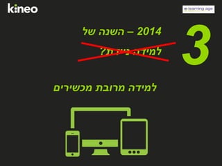 3‫מכשירים‬ ‫מרובת‬ ‫למידה‬
2014–‫של‬ ‫השנה‬
‫ניידת‬ ‫למידה‬?
 