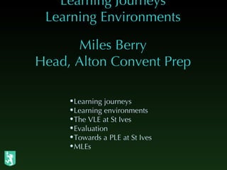 Learning Journeys Learning Environments Miles Berry Head, Alton Convent Prep ,[object Object],[object Object],[object Object],[object Object],[object Object],[object Object]