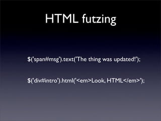 HTML futzing

$('span#msg').text('The thing was updated!');


$('div#intro').html('<em>Look, HTML</em>');
 