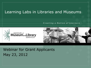 Learning Labs in Libraries and Museums




Webinar for Grant Applicants
May 23, 2012
 