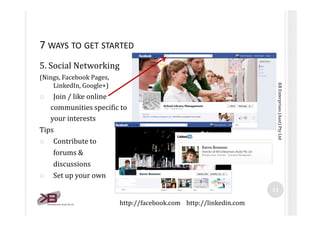 7 WAYS TO GET STARTED
5. Social Networking
(Nings, Facebook Pages,




                                                   ...