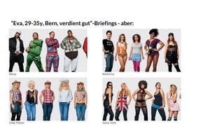“Eva, 29-35y, Bern, verdient gut”-Briefings - aber:
Missy
Dolly Parton
Madonna
Spice Girls
 