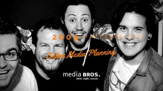 2 0 0 9 6 M I T A R B E I T E R
Online Media Planning
 