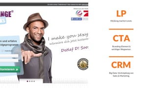 LP
CRM
CTA
Kleidung machen Leute.
Branding-Element &
wichtiger Wegweiser.
Big Data: Verknüpfung von
Sales & Marketing.
 