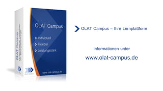 OLAT Campus – Ihre Lernplattform
Informationen unter
www.olat-campus.de
 